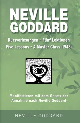 Neville Goddard - Kursvorlesungen - Die 5 Lektionen (Master Class - Five Lessons 1948): Manifestieren mit dem Gesetz der Annahme nach Neville Goddard ... Alle 14 original Bücher auf Deutsch, Band 15) von Independently published