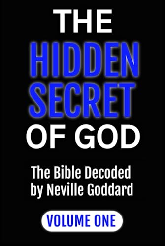 THE HIDDEN SECRET OF GOD: The Bible Decoded by Neville Goddard: VOLUME ONE (MASTERS OF METAPHYSICS)