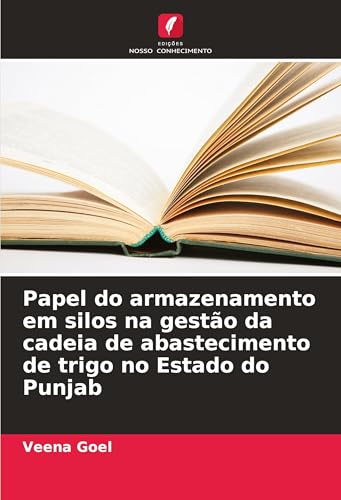 Papel do armazenamento em silos na gestão da cadeia de abastecimento de trigo no Estado do Punjab von Edições Nosso Conhecimento