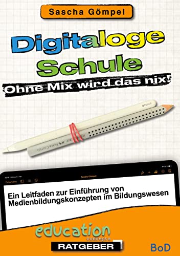 Digitaloge Schule Ohne Mix wird das nix: Ein Leitfaden zur Einführung von Medienbildungskonzepten im Bildungswesen