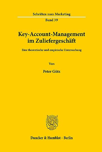 Key-Account-Management im Zuliefergeschäft.: Eine theoretische und empirische Untersuchung. (Schriften zum Marketing, Band 39)