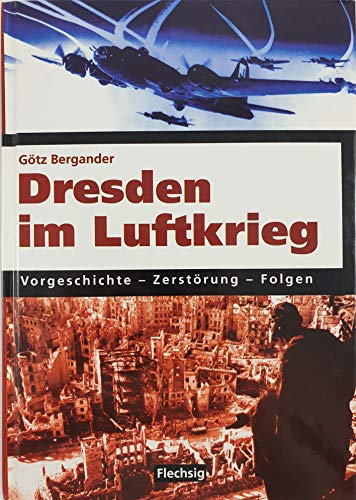 Dresden im Luftkrieg: Vorgeschichte - Zerstörung - Folgen von Flechsig Verlag