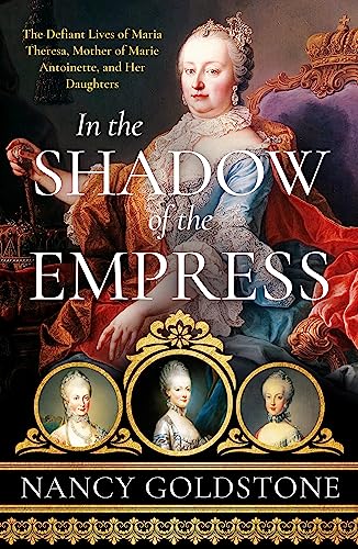 In the Shadow of the Empress: The Defiant Lives of Maria Theresa, Mother of Marie Antoinette, and Her Daughters von Weidenfeld & Nicolson