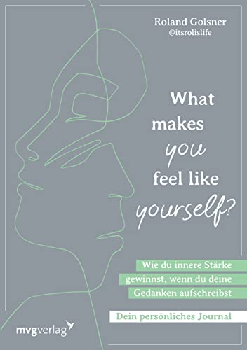 What makes you feel like yourself?: Wie du innere Stärke gewinnst, wenn du deine Gedanken aufschreibst. Dein persönliches Journal. So überwindest du belastende Gedanken und Gefühle von mvg Verlag