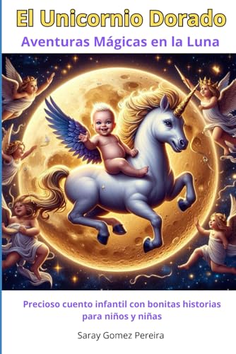 Precioso cuento infantil: Aventuras Mágicas en la Luna con El Unicornio Dorado con bonitas historias para niños: Cuentos en español para niños de 3+ ... de seres y animales mitológicos para dormir von Independently published