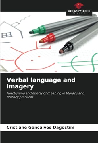 Verbal language and imagery: functioning and effects of meaning in literacy and literacy practices von Our Knowledge Publishing