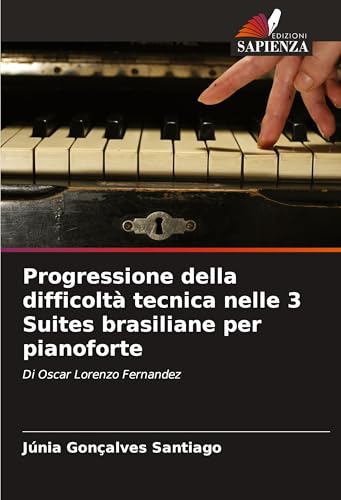 Progressione della difficoltà tecnica nelle 3 Suites brasiliane per pianoforte: Di Oscar Lorenzo Fernandez von Edizioni Sapienza