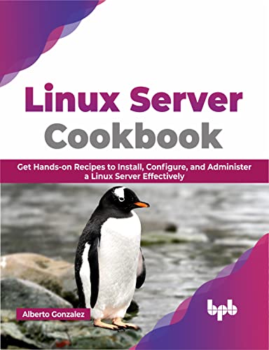 Linux Server Cookbook: Get Hands-on Recipes to Install, Configure, and Administer a Linux Server Effectively (English Edition) von BPB Publications