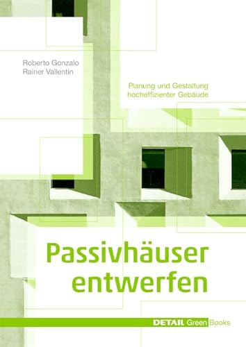 Passivhäuser entwerfen: Konstruktion und Gestaltung energieeffizienter Gebäude (DETAIL Green Books)