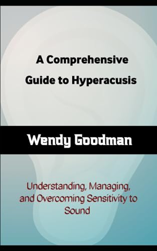 A Comprehensive Guide to Hyperacusis: Understanding, Managing, and Overcoming Sensitivity to Sound