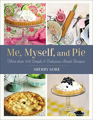 Me, Myself, and Pie: More Than 100 Simple and Delicious Amish Recipes (Pinecraft Collection) von Zondervan