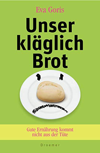 Unser kläglich Brot: Gute Ernährung kommt nicht aus der Tüte