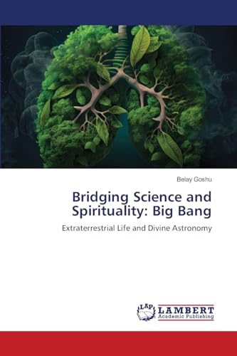 Bridging Science and Spirituality: Big Bang: Extraterrestrial Life and Divine Astronomy von LAP LAMBERT Academic Publishing