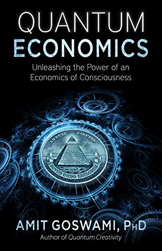 Quantum Economics: Unleashing the Power of an Economics of Consciousness