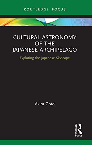 Cultural Astronomy of the Japanese Archipelago: Exploring the Japanese Skyscape (Routledge Studies in the Early History of Asia) von Taylor & Francis