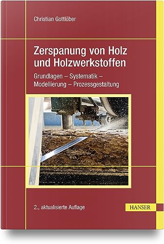 Zerspanung von Holz und Holzwerkstoffen: Grundlagen – Systematik – Modellierung – Prozessgestaltung von Carl Hanser Verlag GmbH & Co. KG
