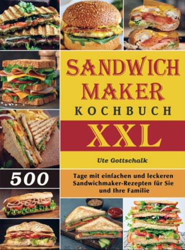 Sandwichmaker Kochbuch XXL: 500 Tage mit einfachen und leckeren Sandwichmaker-Rezepten für Sie und Ihre Familie von Bookmundo Direct