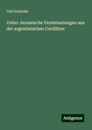 Ueber Jurassische Versteinerungen aus der argentinischen Cordillere von Antigonos Verlag