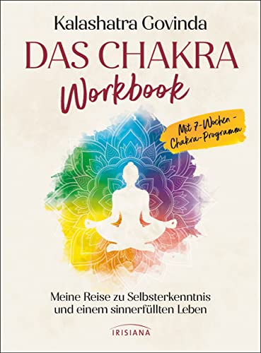Das Chakra Workbook: Meine Reise zu Selbsterkenntnis und einem sinnerfüllten Leben - Mit 7-Wochen-Chakra-Programm von Irisiana