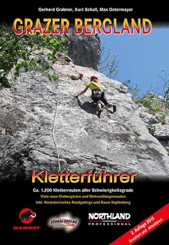 GRAZER BERGLAND - Kletterführer: Ca. 1.200 Kletterrouten aller Schwierigkeitsgrade! Inkl. weststeir. Randgebirge, Klettergärten und dem Raum Kapfenberg