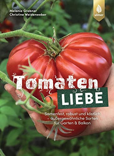 Tomatenliebe: Samenfest, robust und köstlich – außergewöhnliche Sorten für Garten & Balkon von Verlag Eugen Ulmer