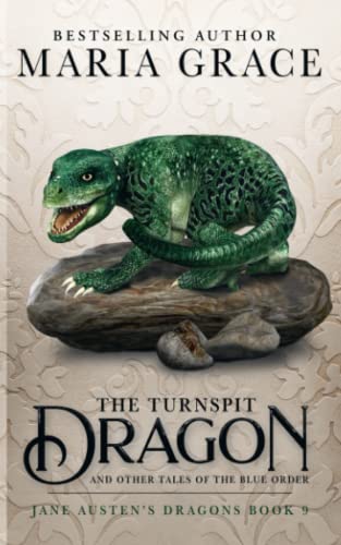 The Turnspit Dragon: and other tales of the Blue Order (Jane Austen's Dragons: A Regency gaslamp dragon fantasy adventure, Band 9)