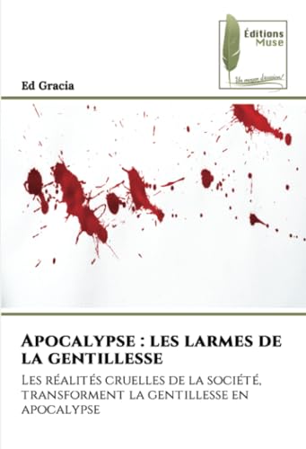 Apocalypse : les larmes de la gentillesse: Les réalités cruelles de la société, transforment la gentillesse en apocalypse von Éditions Muse