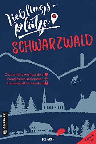 Lieblingsplätze Schwarzwald: Aktual. Neuausgabe (Lieblingsplätze im GMEINER-Verlag): Zauberhafte Ausflugsziele - Paradiesisch schlemmen - Freizeitspaß für Familien von Gmeiner Verlag
