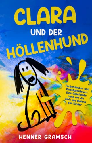 Clara und der Höllenhund: Farbenzauber und Pinselabenteuer: Eine Geschichte rund um die Welt des Malens für Kinder von Schinken Verlag