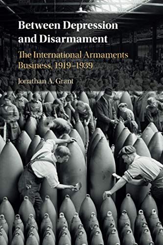 Between Depression and Disarmament: The International Armaments Business, 1919-1939 von Cambridge University Press