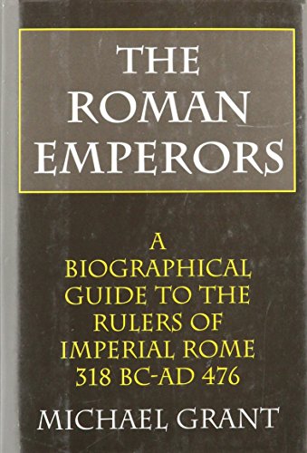 The Roman Emperors: A Biographical Guide to the Rulers of Imperial Rome 31 B.C. - A.D. 476