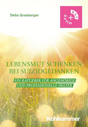 Lebensmut schenken bei Suizidgedanken: Ein Ratgeber für Angehörige und professionelle Helfer (Rat + Hilfe) von Kohlhammer