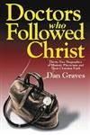 Doctors Who Followed Christ: Thirty-Two Biographies of Eminent Physicians and Their Christian Faith