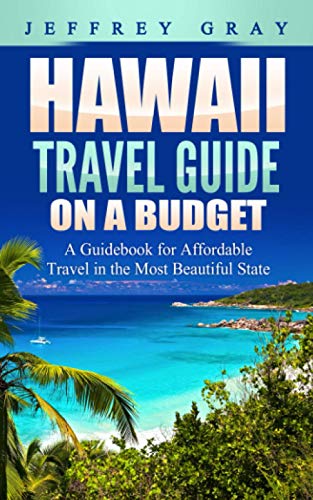 Hawaii Travel Guide on a Budget: A Guidebook for Affordable Travel in the Most Beautiful State