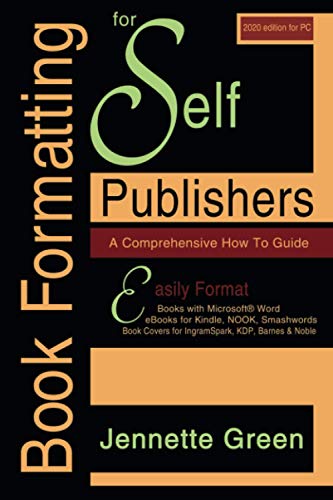 Book Formatting for Self-Publishers, a Comprehensive How to Guide (2020 Edition for PC): Easily Format Books with Microsoft Word, eBooks for Kindle, ... for Kindle, NOOK, IngramSpark, plus much more