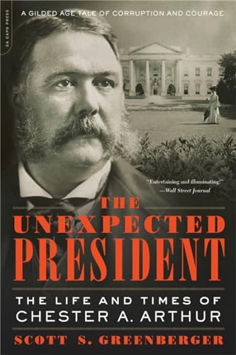 Unexpected President: The Life and Times of Chester A. Arthur