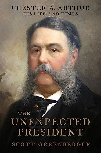 The Unexpected President: The Life and Times of Chester A. Arthur
