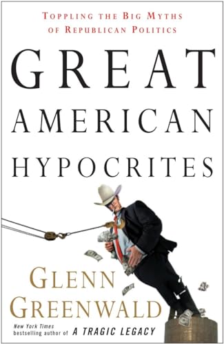 Great American Hypocrites: Toppling the Big Myths of Republican Politics von CROWN