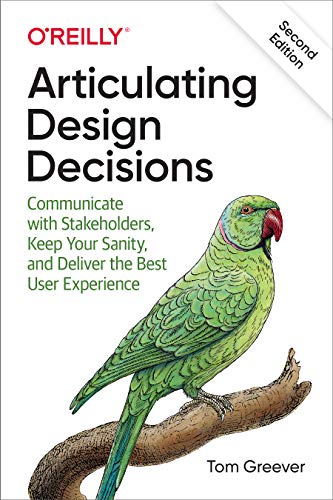 Articulating Design Decisions: Communicate with Stakeholders, Keep Your Sanity, and Deliver the Best User Experience von O'Reilly UK Ltd.