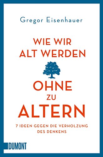 Wie wir alt werden, ohne zu altern: 7 Ideen gegen die Verholzung des Denkens (Taschenbücher) von DuMont Buchverlag GmbH