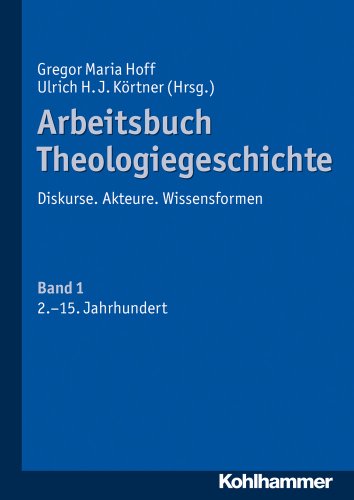 Arbeitsbuch Theologiegeschichte: Diskurse. Akteure. Wissensformen. Band 1: 2. bis 15. Jahrhundert von Kohlhammer
