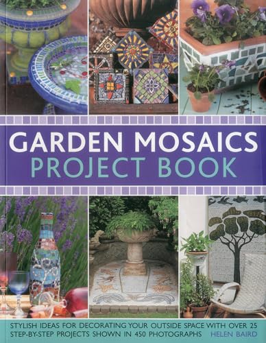 Garden Mosaics Project Book: Stylish Ideas for Decorating Your Outside Space With over 25 Step-By-Step Projects Shown in 400 Photographs