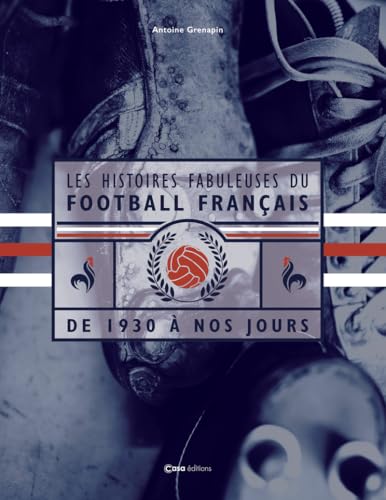 Les histoires fabuleuses du Football français - De 1930 à nos jours von CASA