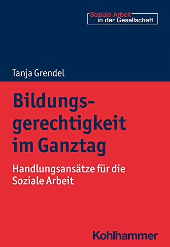 Bildungsgerechtigkeit im Ganztag: Handlungsansätze für die Soziale Arbeit (Soziale Arbeit in der Gesellschaft) von W. Kohlhammer GmbH