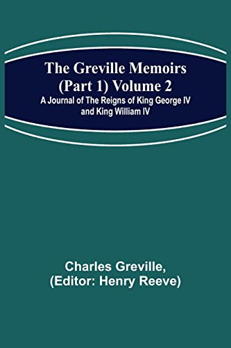 The Greville Memoirs (Part 1) Volume 2; A Journal of the Reigns of King George IV and King William IV