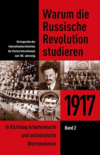 Warum die Russische Revolution studieren: 1917: In Richtung Arbeitermacht und sozialistische Weltrevolution