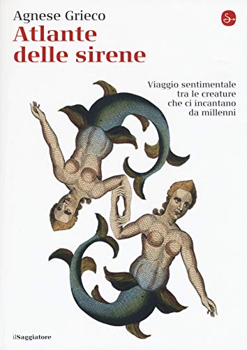 Atlante delle sirene. Viaggio sentimentale tra le creature che ci incantano da millenni (La cultura) von Il Saggiatore