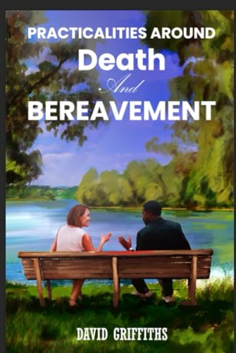 Practicalities Around Death and Bereavement. (Helping you through Loss and Bereavement.) von Independently published