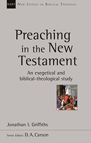 Preaching in the New Testament: An Exegetical And Biblical-Theological Study (New Studies in Biblical Theology)