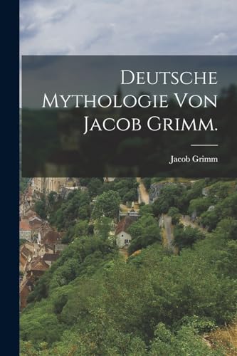 Deutsche Mythologie von Jacob Grimm. von Legare Street Press